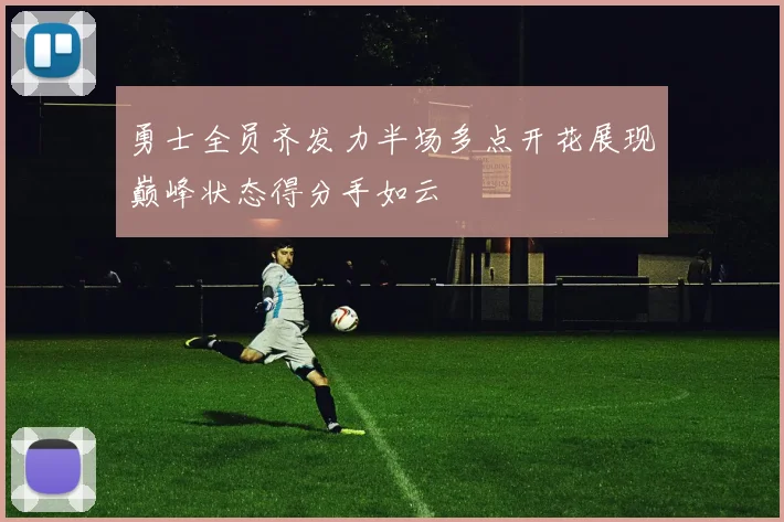 勇士全员齐发力半场多点开花展现巅峰状态得分手如云