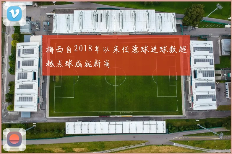 梅西自2018年以来任意球进球数超越点球成就新高